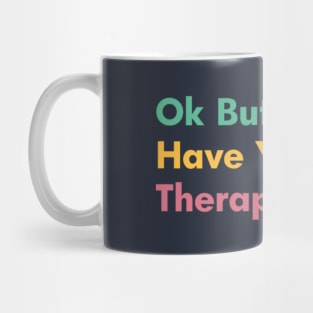 Ok But Have You Tried Therapy Mug